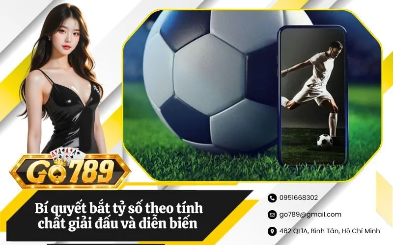 Bí quyết bắt tỷ số theo tính chất giải đấu và diễn biến sân cỏ