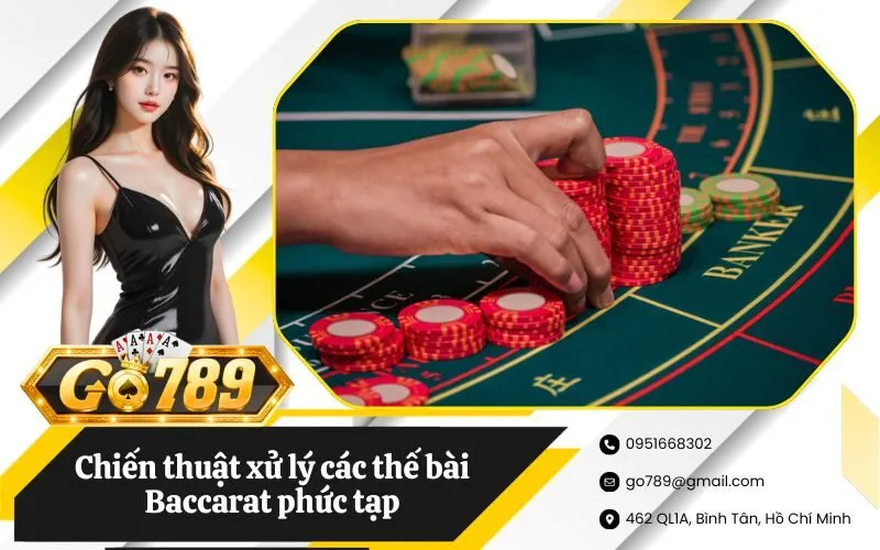 Chiến thuật xử lý các thế bài Baccarat phức tạp