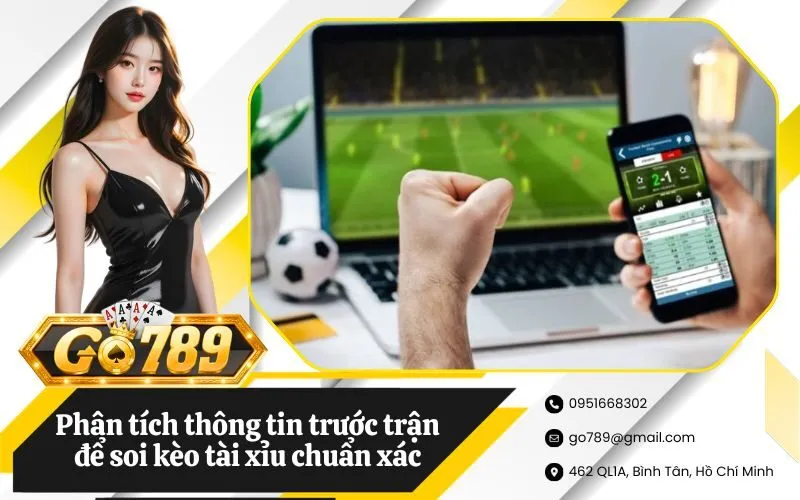 Phân tích thông tin trước trận để soi kèo tài xỉu chuẩn xác