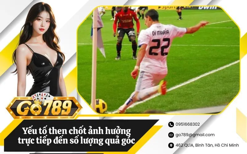 Yếu tố then chốt ảnh hưởng trực tiếp đến số lượng quả góc